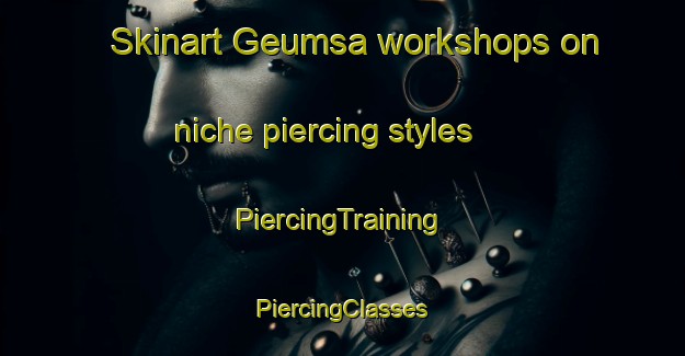 Skinart Geumsa workshops on niche piercing styles | #PiercingTraining #PiercingClasses #SkinartTraining-Korea