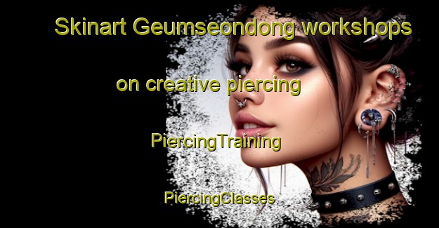 Skinart Geumseondong workshops on creative piercing | #PiercingTraining #PiercingClasses #SkinartTraining-Korea