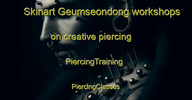 Skinart Geumseondong workshops on creative piercing | #PiercingTraining #PiercingClasses #SkinartTraining-Korea