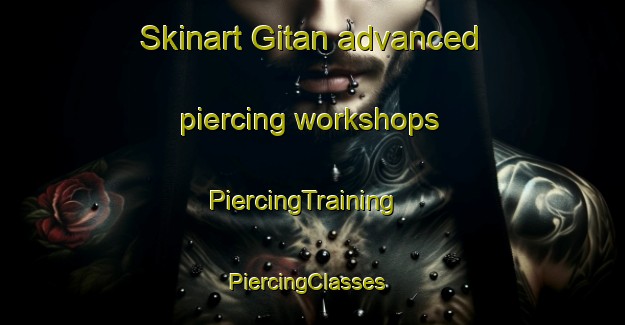 Skinart Gitan advanced piercing workshops | PiercingTraining | PiercingClasses | SkinartTraining-Korea