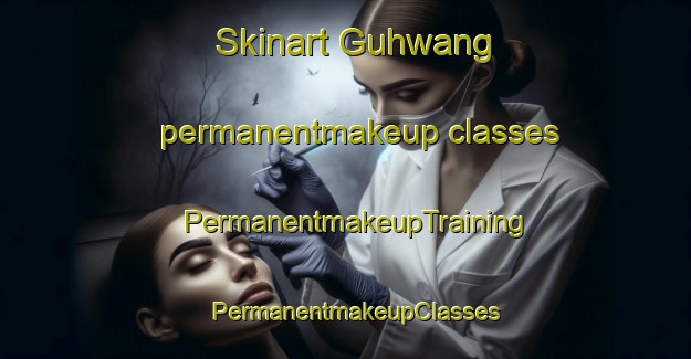 Skinart Guhwang permanentmakeup classes | PermanentmakeupTraining | PermanentmakeupClasses | SkinartTraining-Korea
