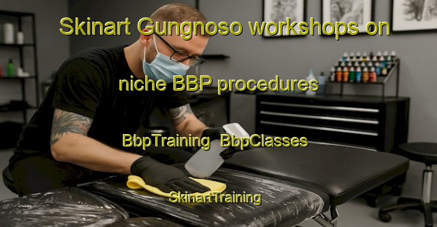 Skinart Gungnoso workshops on niche BBP procedures | BbpTraining | BbpClasses | SkinartTraining-Korea
