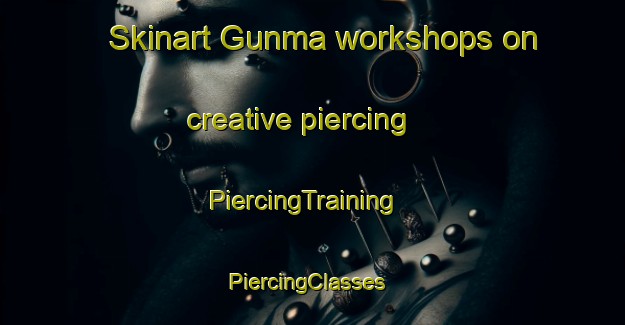Skinart Gunma workshops on creative piercing | PiercingTraining | PiercingClasses | SkinartTraining-Korea