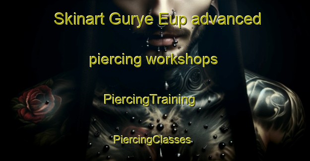 Skinart Gurye Eup advanced piercing workshops | PiercingTraining | PiercingClasses | SkinartTraining-Korea