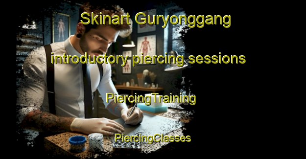 Skinart Guryonggang introductory piercing sessions | #PiercingTraining #PiercingClasses #SkinartTraining-Korea