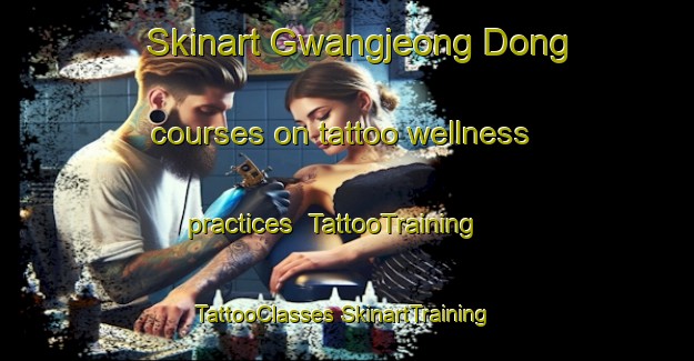 Skinart Gwangjeong Dong courses on tattoo wellness practices | #TattooTraining #TattooClasses #SkinartTraining-Korea