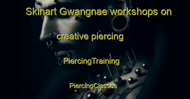 Skinart Gwangnae workshops on creative piercing | PiercingTraining | PiercingClasses | SkinartTraining-Korea