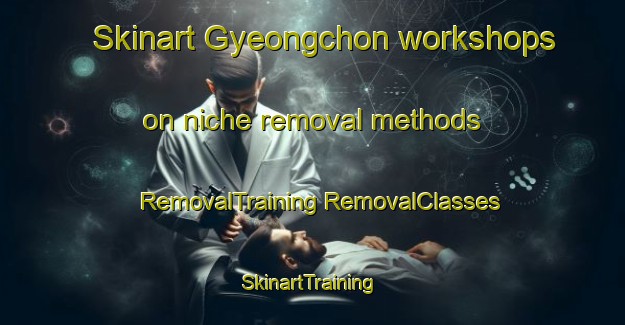 Skinart Gyeongchon workshops on niche removal methods | #RemovalTraining #RemovalClasses #SkinartTraining-Korea