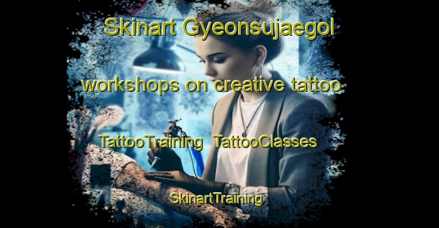 Skinart Gyeonsujaegol workshops on creative tattoo | TattooTraining | TattooClasses | SkinartTraining-Korea