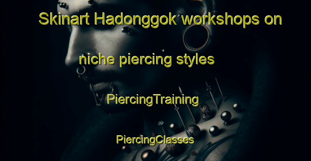 Skinart Hadonggok workshops on niche piercing styles | #PiercingTraining #PiercingClasses #SkinartTraining-Korea