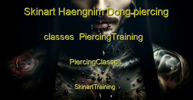 Skinart Haengnim Dong piercing classes | #PiercingTraining #PiercingClasses #SkinartTraining-Korea