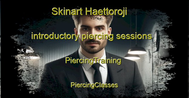 Skinart Haettoroji introductory piercing sessions | #PiercingTraining #PiercingClasses #SkinartTraining-Korea