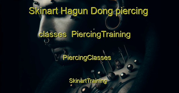 Skinart Hagun Dong piercing classes | PiercingTraining | PiercingClasses | SkinartTraining-Korea