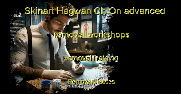 Skinart Hagwan Ch On advanced removal workshops | RemovalTraining | RemovalClasses | SkinartTraining-Korea