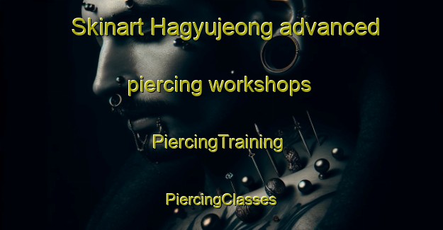 Skinart Hagyujeong advanced piercing workshops | #PiercingTraining #PiercingClasses #SkinartTraining-Korea