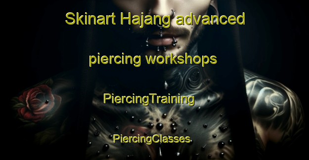 Skinart Hajang advanced piercing workshops | PiercingTraining | PiercingClasses | SkinartTraining-Korea