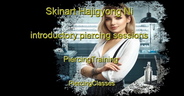 Skinart Hajigyong Ni introductory piercing sessions | #PiercingTraining #PiercingClasses #SkinartTraining-Korea