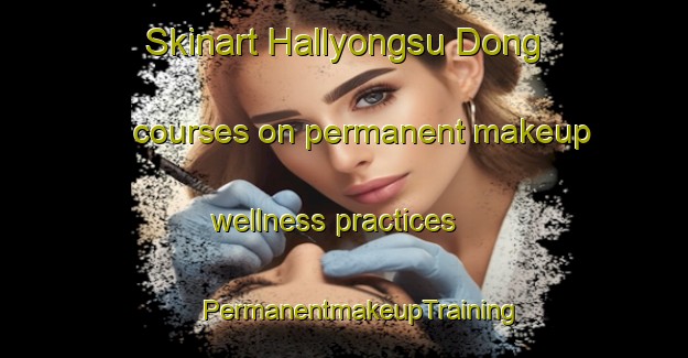 Skinart Hallyongsu Dong courses on permanent makeup wellness practices | #PermanentmakeupTraining #PermanentmakeupClasses #SkinartTraining-Korea