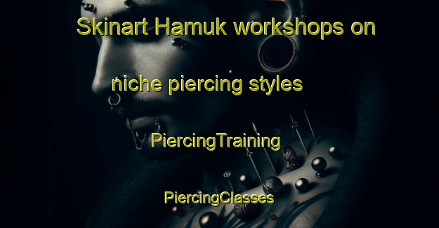 Skinart Hamuk workshops on niche piercing styles | #PiercingTraining #PiercingClasses #SkinartTraining-Korea