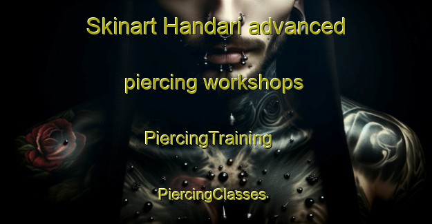 Skinart Handari advanced piercing workshops | PiercingTraining | PiercingClasses | SkinartTraining-Korea
