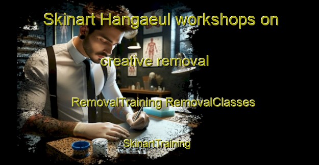 Skinart Hangaeul workshops on creative removal | #RemovalTraining #RemovalClasses #SkinartTraining-Korea