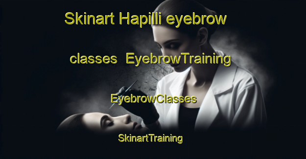 Skinart Hapilli eyebrow classes | EyebrowTraining | EyebrowClasses | SkinartTraining-Korea
