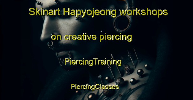 Skinart Hapyojeong workshops on creative piercing | PiercingTraining | PiercingClasses | SkinartTraining-Korea