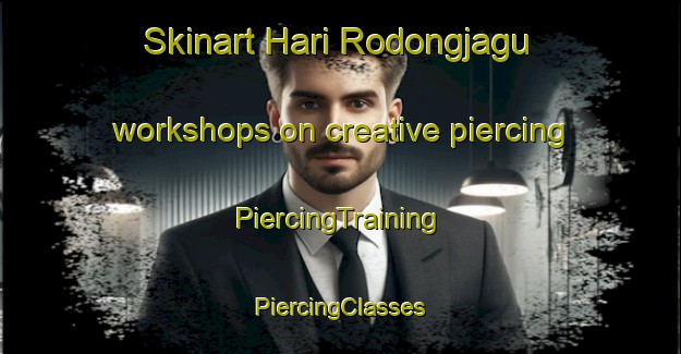 Skinart Hari Rodongjagu workshops on creative piercing | #PiercingTraining #PiercingClasses #SkinartTraining-Korea