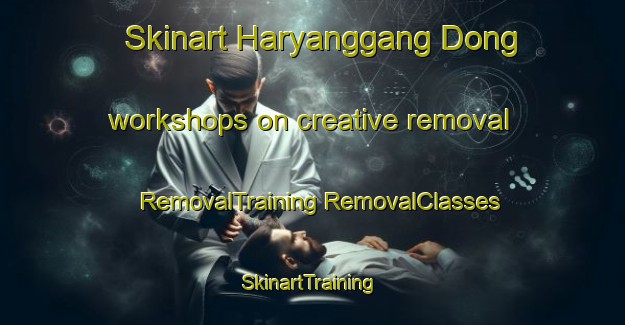 Skinart Haryanggang Dong workshops on creative removal | #RemovalTraining #RemovalClasses #SkinartTraining-Korea