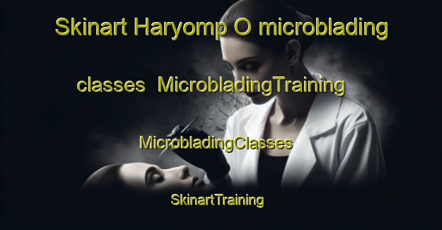 Skinart Haryomp O microblading classes | MicrobladingTraining | MicrobladingClasses | SkinartTraining-Korea