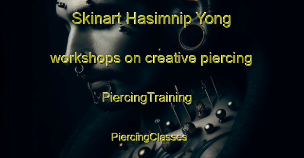 Skinart Hasimnip Yong workshops on creative piercing | PiercingTraining | PiercingClasses | SkinartTraining-Korea