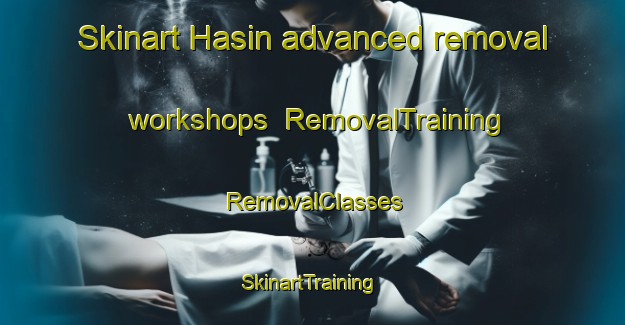 Skinart Hasin advanced removal workshops | RemovalTraining | RemovalClasses | SkinartTraining-Korea