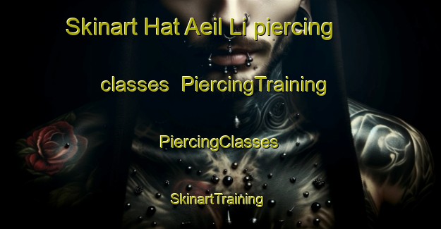 Skinart Hat Aeil Li piercing classes | #PiercingTraining #PiercingClasses #SkinartTraining-Korea