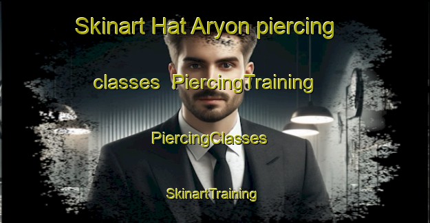 Skinart Hat Aryon piercing classes | PiercingTraining | PiercingClasses | SkinartTraining-Korea