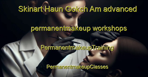 Skinart Haun Gokch Am advanced permanentmakeup workshops | #PermanentmakeupTraining #PermanentmakeupClasses #SkinartTraining-Korea