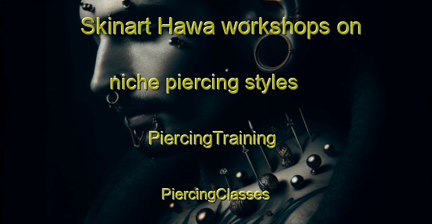 Skinart Hawa workshops on niche piercing styles | #PiercingTraining #PiercingClasses #SkinartTraining-Korea