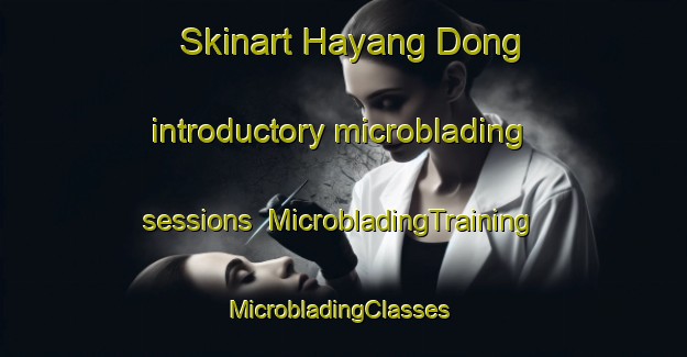 Skinart Hayang Dong introductory microblading sessions | MicrobladingTraining | MicrobladingClasses | SkinartTraining-Korea