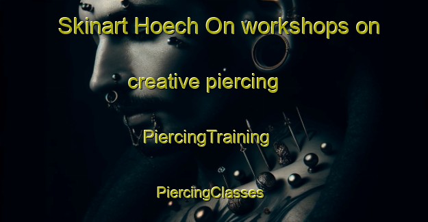 Skinart Hoech On workshops on creative piercing | PiercingTraining | PiercingClasses | SkinartTraining-Korea