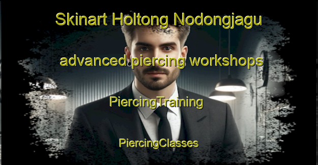 Skinart Holtong Nodongjagu advanced piercing workshops | #PiercingTraining #PiercingClasses #SkinartTraining-Korea