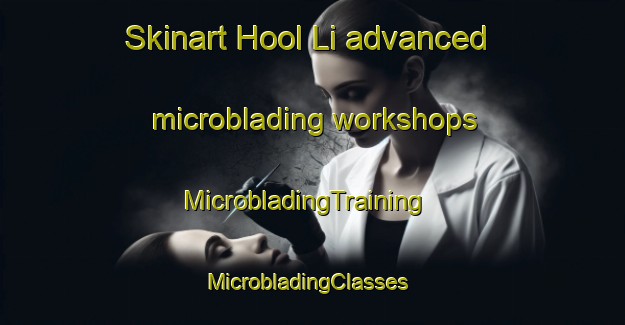 Skinart Hool Li advanced microblading workshops | MicrobladingTraining | MicrobladingClasses | SkinartTraining-Korea