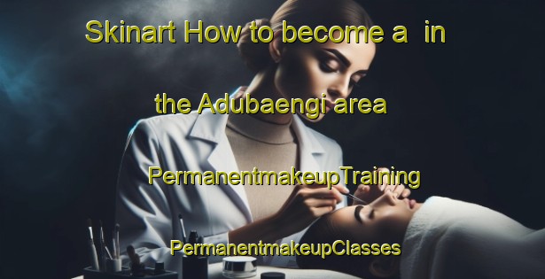 Skinart How to become a  in the Adubaengi area | #PermanentmakeupTraining #PermanentmakeupClasses #SkinartTraining-Korea