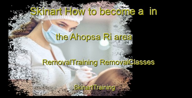 Skinart How to become a  in the Ahopsa Ri area | #RemovalTraining #RemovalClasses #SkinartTraining-Korea