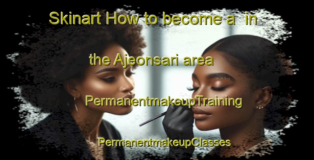 Skinart How to become a  in the Ajeonsari area | #PermanentmakeupTraining #PermanentmakeupClasses #SkinartTraining-Korea