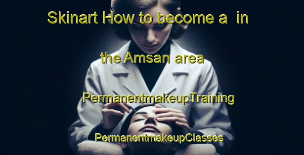 Skinart How to become a  in the Amsan area | #PermanentmakeupTraining #PermanentmakeupClasses #SkinartTraining-Korea