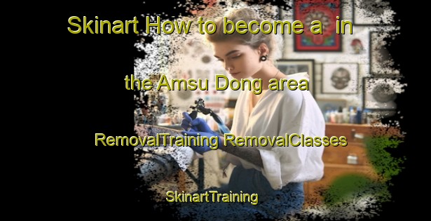 Skinart How to become a  in the Amsu Dong area | #RemovalTraining #RemovalClasses #SkinartTraining-Korea