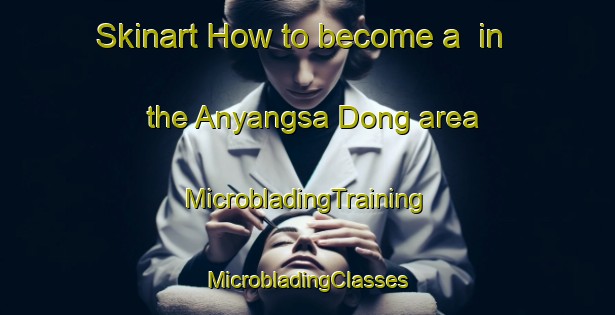 Skinart How to become a  in the Anyangsa Dong area | #MicrobladingTraining #MicrobladingClasses #SkinartTraining-Korea