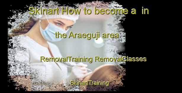 Skinart How to become a  in the Araeguji area | #RemovalTraining #RemovalClasses #SkinartTraining-Korea