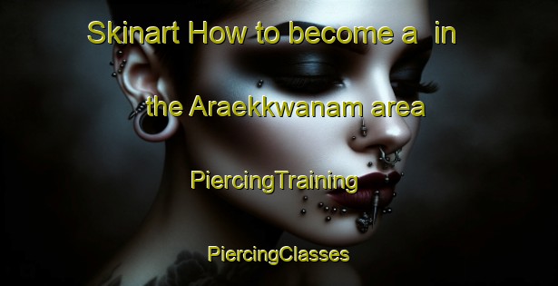 Skinart How to become a  in the Araekkwanam area | #PiercingTraining #PiercingClasses #SkinartTraining-Korea