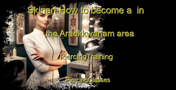 Skinart How to become a  in the Araekkwanam area | #PiercingTraining #PiercingClasses #SkinartTraining-Korea