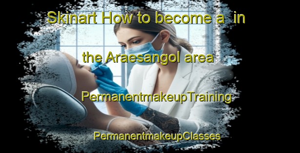 Skinart How to become a  in the Araesangol area | #PermanentmakeupTraining #PermanentmakeupClasses #SkinartTraining-Korea